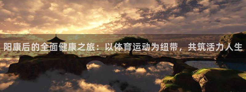 阳康后的全面健康之旅：以体育运动为纽带，共筑活力人生